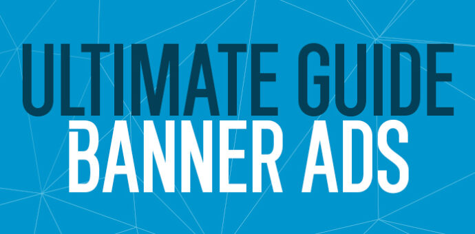 The Ultimate Guide To Display Banner Ads: Everything You Need To Know