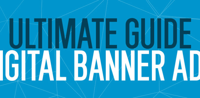 The Ultimate Guide To Digital Banner Ads: Everything You Need To Know